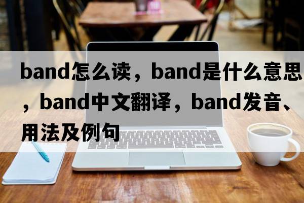 band怎么讀，band是什么意思，band中文翻譯，band發(fā)音、用法及例句