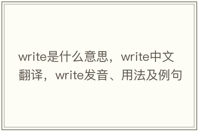 write是什么意思，write中文翻譯，write發(fā)音、用法及例句