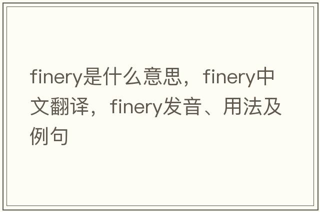finery是什么意思，finery中文翻譯，finery發(fā)音、用法及例句