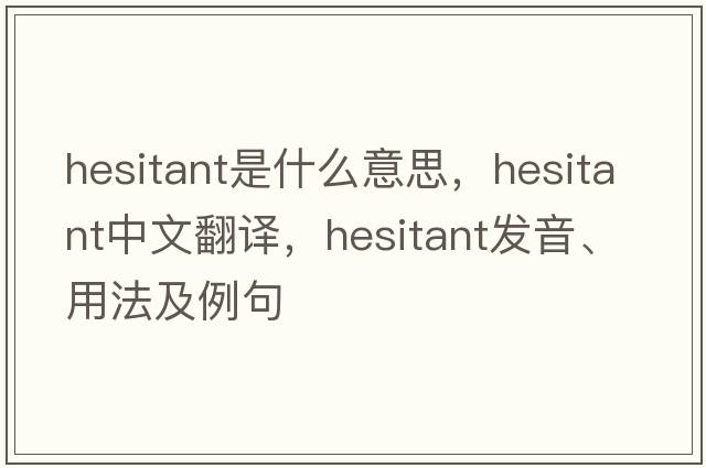 hesitant是什么意思，hesitant中文翻譯，hesitant發(fā)音、用法及例句