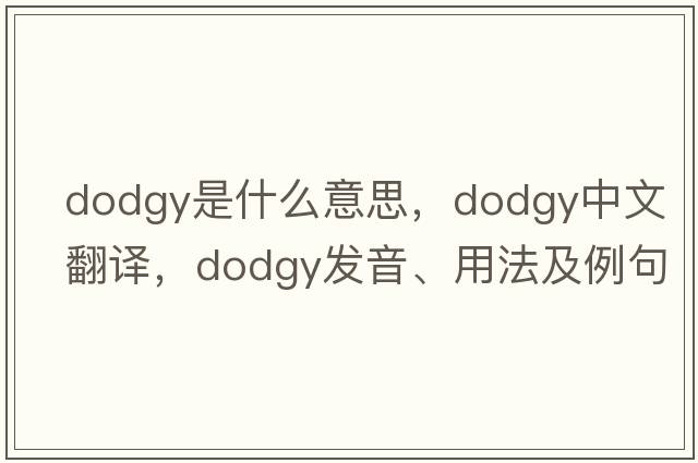 dodgy是什么意思，dodgy中文翻譯，dodgy發(fā)音、用法及例句