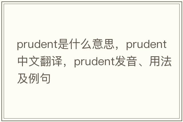 prudent是什么意思，prudent中文翻譯，prudent發(fā)音、用法及例句