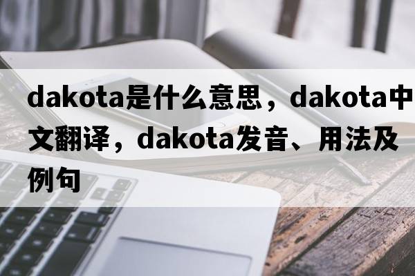 dakota是什么意思，dakota中文翻譯，dakota發(fā)音、用法及例句