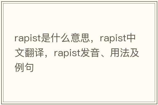 rapist是什么意思，rapist中文翻譯，rapist發(fā)音、用法及例句