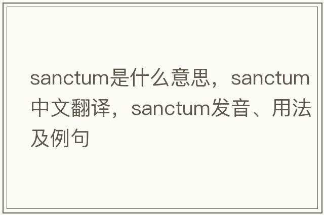 sanctum是什么意思，sanctum中文翻譯，sanctum發(fā)音、用法及例句