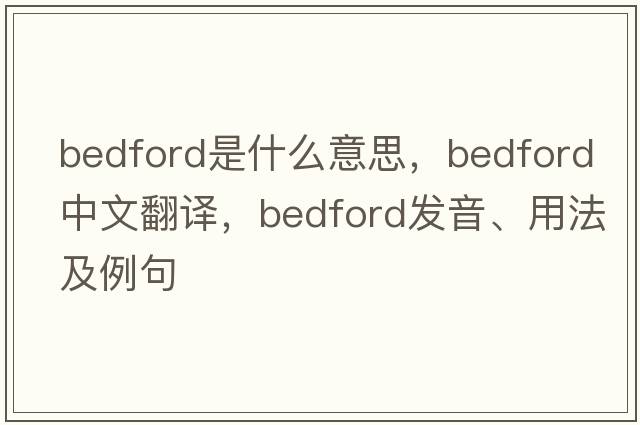 bedford是什么意思，bedford中文翻譯，bedford發(fā)音、用法及例句