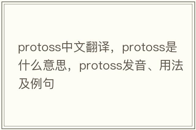 protoss中文翻譯，protoss是什么意思，protoss發(fā)音、用法及例句