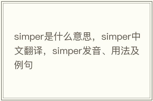 simper是什么意思，simper中文翻譯，simper發(fā)音、用法及例句