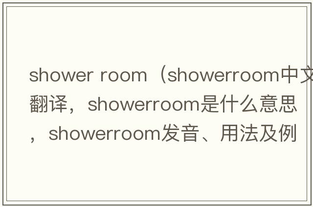 shower room（showerroom中文翻譯，showerroom是什么意思，showerroom發(fā)音、用法及例句）