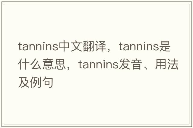 tannins中文翻譯，tannins是什么意思，tannins發(fā)音、用法及例句