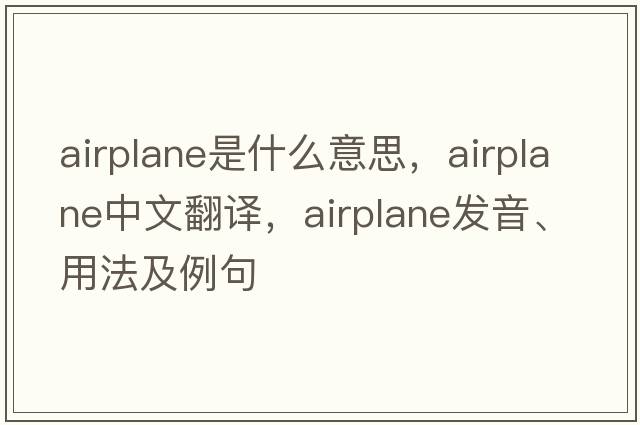 airplane是什么意思，airplane中文翻譯，airplane發(fā)音、用法及例句