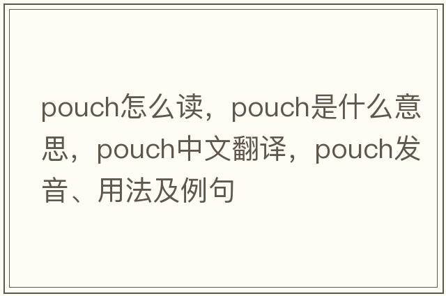 pouch怎么讀，pouch是什么意思，pouch中文翻譯，pouch發(fā)音、用法及例句