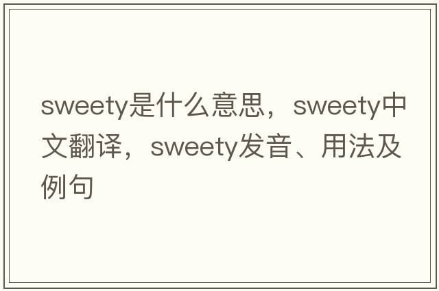 sweety是什么意思，sweety中文翻譯，sweety發(fā)音、用法及例句