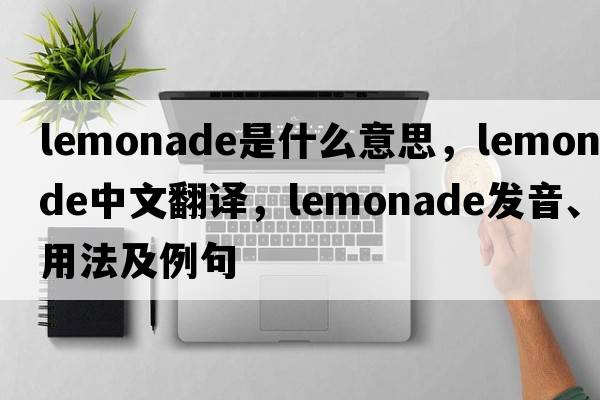 lemonade是什么意思，lemonade中文翻譯，lemonade發(fā)音、用法及例句