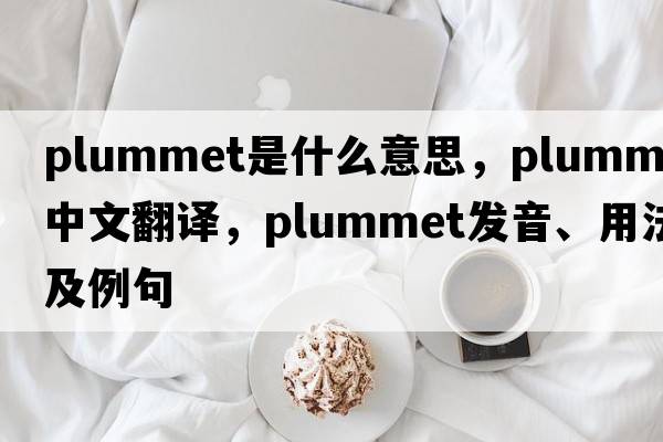 plummet是什么意思，plummet中文翻譯，plummet發(fā)音、用法及例句