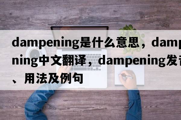 dampening是什么意思，dampening中文翻譯，dampening發(fā)音、用法及例句