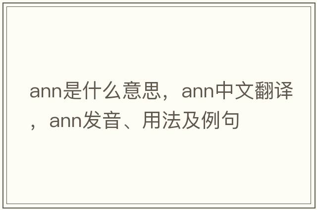 ann是什么意思，ann中文翻譯，ann發(fā)音、用法及例句