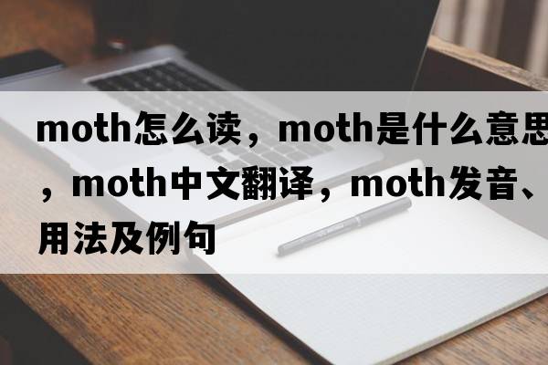 moth怎么讀，moth是什么意思，moth中文翻譯，moth發(fā)音、用法及例句