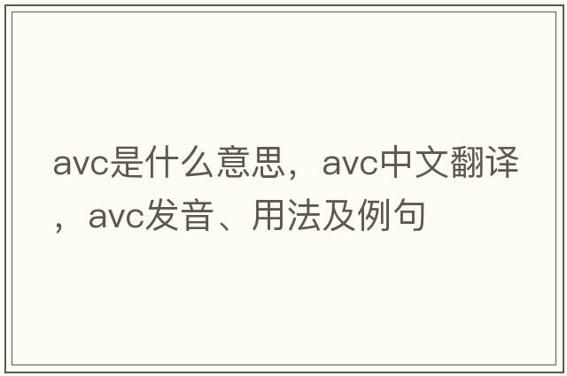 avc是什么意思，avc中文翻譯，avc發(fā)音、用法及例句