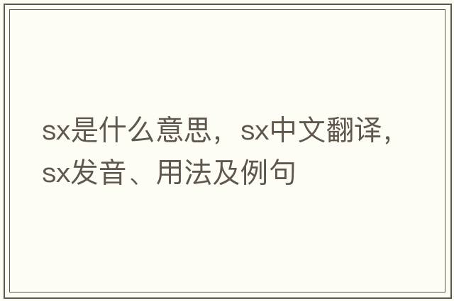 sx是什么意思，sx中文翻譯，sx發(fā)音、用法及例句