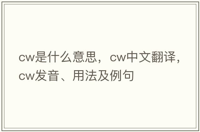 CW是什么意思，CW中文翻譯，CW發(fā)音、用法及例句