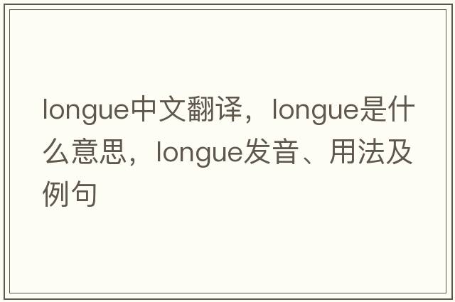 longue中文翻譯，longue是什么意思，longue發(fā)音、用法及例句