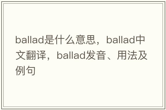 ballad是什么意思，ballad中文翻譯，ballad發(fā)音、用法及例句