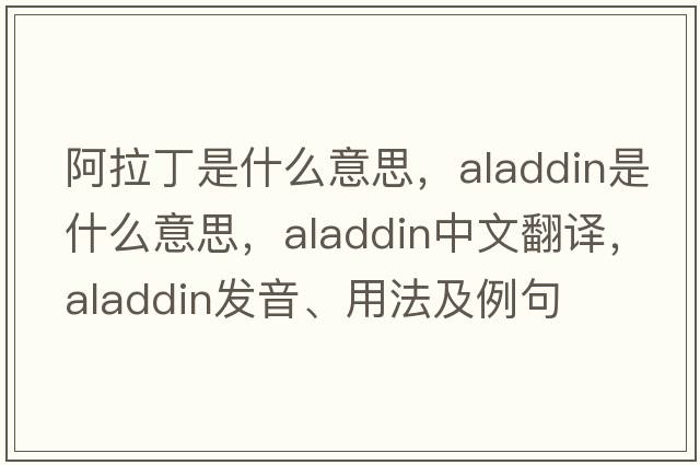 阿拉丁是什么意思，Aladdin是什么意思，Aladdin中文翻譯，Aladdin發(fā)音、用法及例句