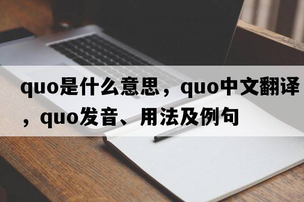 quo是什么意思，quo中文翻譯，quo發(fā)音、用法及例句