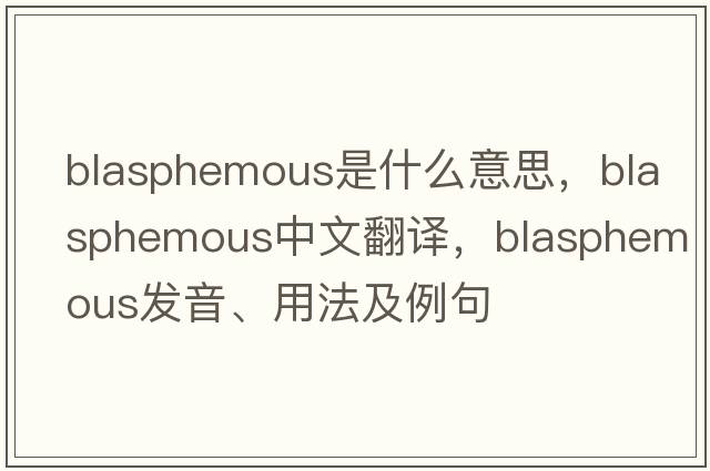 blasphemous是什么意思，blasphemous中文翻譯，blasphemous發(fā)音、用法及例句