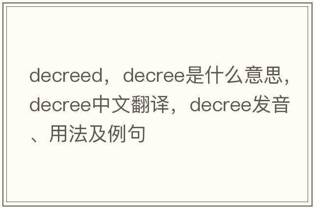 decreed，decree是什么意思，decree中文翻譯，decree發(fā)音、用法及例句