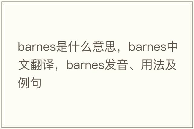 barnes是什么意思，barnes中文翻譯，barnes發(fā)音、用法及例句