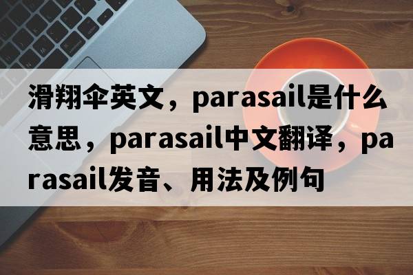 滑翔傘英文，parasail是什么意思，parasail中文翻譯，parasail發(fā)音、用法及例句