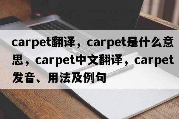 carpet翻譯，carpet是什么意思，carpet中文翻譯，carpet發(fā)音、用法及例句