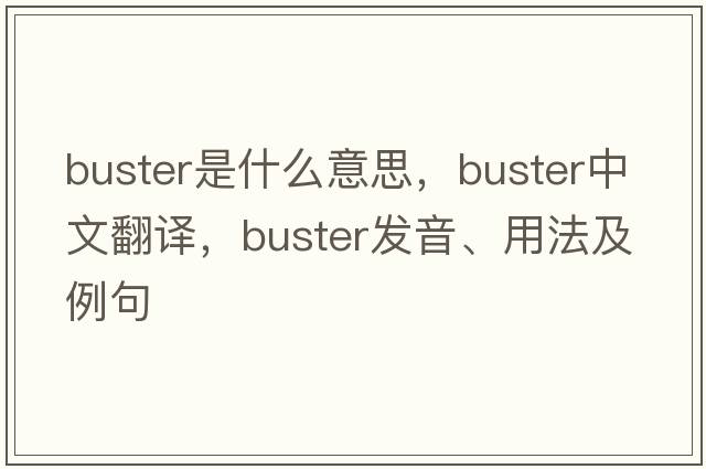 buster是什么意思，buster中文翻譯，buster發(fā)音、用法及例句