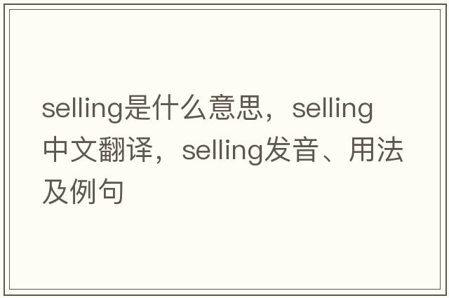 selling是什么意思，selling中文翻譯，selling發(fā)音、用法及例句