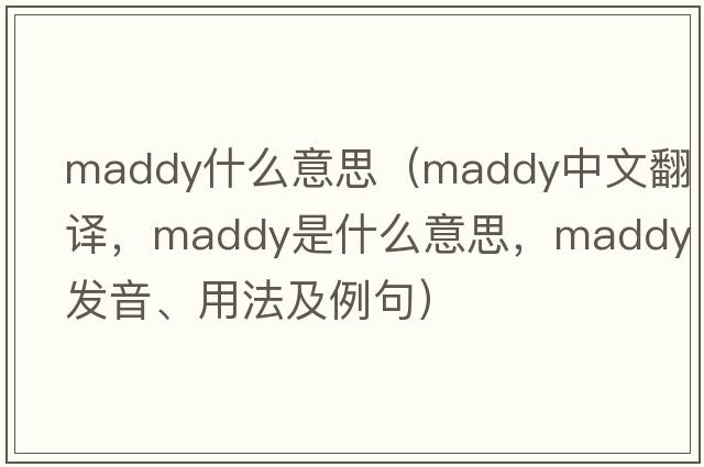 maddy什么意思（Maddy中文翻譯，Maddy是什么意思，Maddy發(fā)音、用法及例句）
