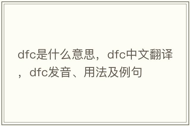 dfc是什么意思，dfc中文翻譯，dfc發(fā)音、用法及例句