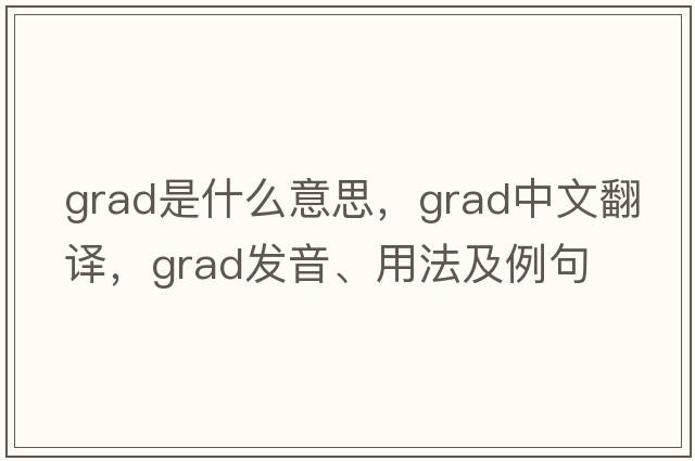 grad是什么意思，grad中文翻譯，grad發(fā)音、用法及例句