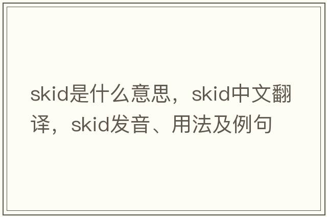 skid是什么意思，skid中文翻譯，skid發(fā)音、用法及例句
