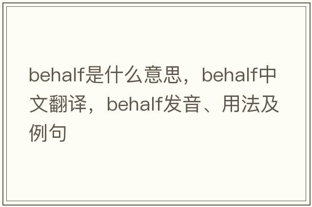 behalf是什么意思，behalf中文翻譯，behalf發(fā)音、用法及例句