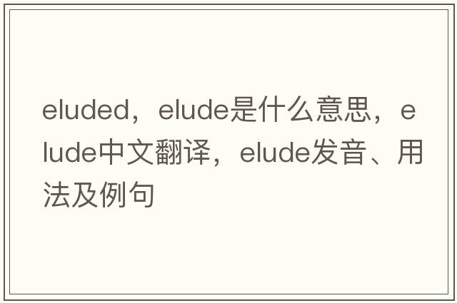 eluded，elude是什么意思，elude中文翻譯，elude發(fā)音、用法及例句
