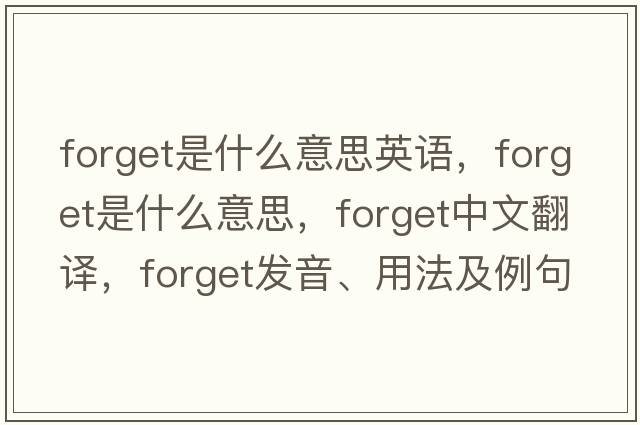 forget是什么意思英語(yǔ)，forget是什么意思，forget中文翻譯，forget發(fā)音、用法及例句