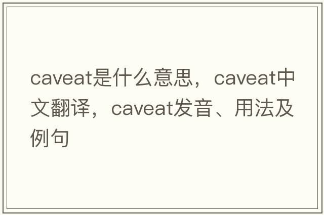 caveat是什么意思，caveat中文翻譯，caveat發(fā)音、用法及例句