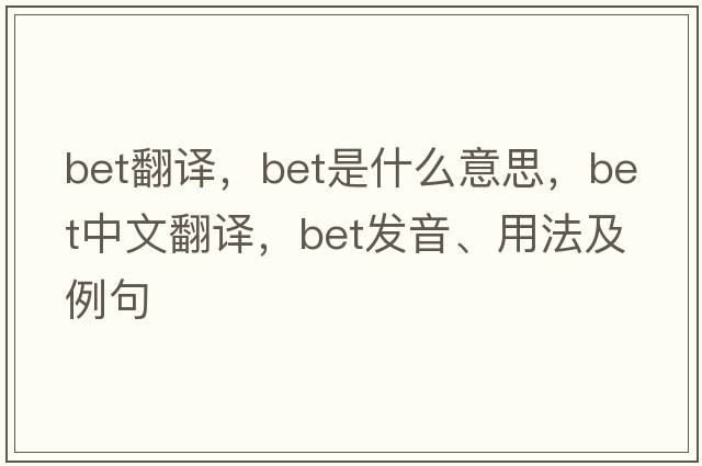 bet翻譯，bet是什么意思，bet中文翻譯，bet發(fā)音、用法及例句