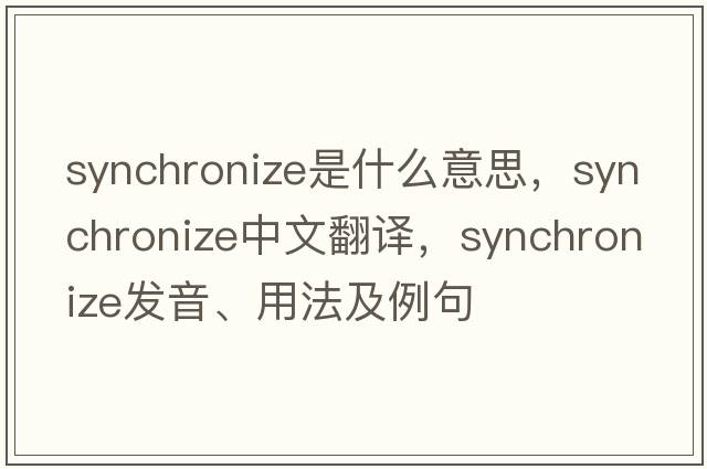 synchronize是什么意思，synchronize中文翻譯，synchronize發(fā)音、用法及例句