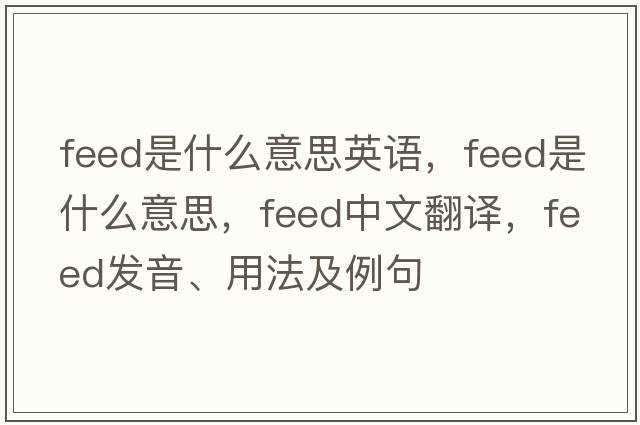 feed是什么意思英語(yǔ)，feed是什么意思，feed中文翻譯，feed發(fā)音、用法及例句