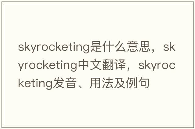 skyrocketing是什么意思，skyrocketing中文翻譯，skyrocketing發(fā)音、用法及例句