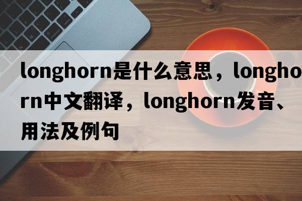 longhorn是什么意思，longhorn中文翻譯，longhorn發(fā)音、用法及例句