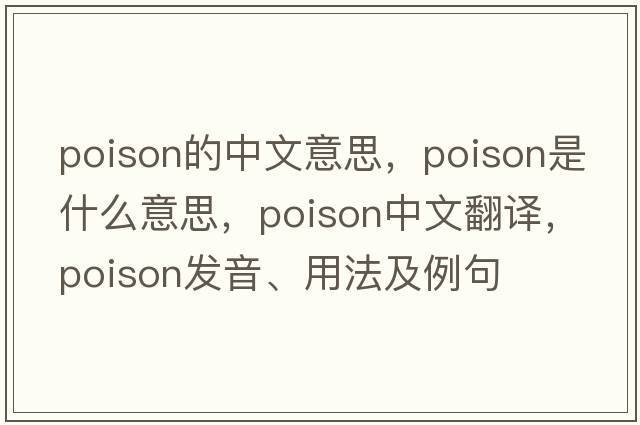 poison的中文意思，poison是什么意思，poison中文翻譯，poison發(fā)音、用法及例句